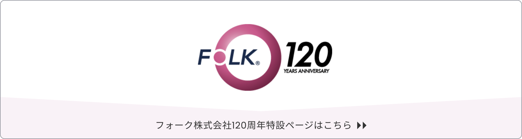 フォーク株式会社120周年特設ページはこちら︎